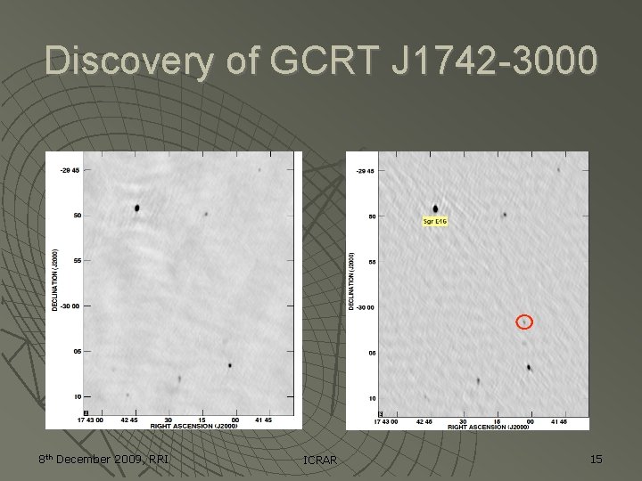 Discovery of GCRT J 1742 -3000 8 th December 2009, RRI ICRAR 15 Discovery of GCRT J 1742 -3000 8 th December 2009, RRI ICRAR 15