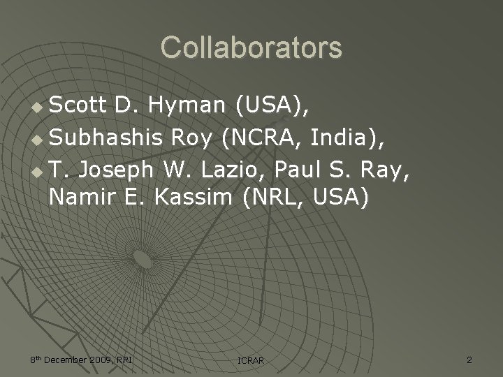 Collaborators Scott D. Hyman (USA), Subhashis Roy (NCRA, India), T. Joseph W. Lazio, Paul Collaborators Scott D. Hyman (USA), Subhashis Roy (NCRA, India), T. Joseph W. Lazio, Paul