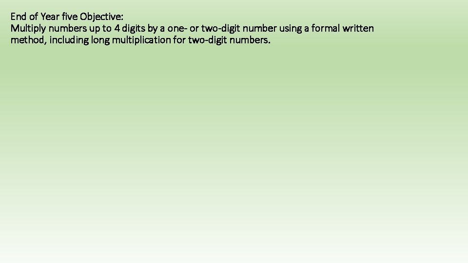 End of Year five Objective: Multiply numbers up to 4 digits by a one-