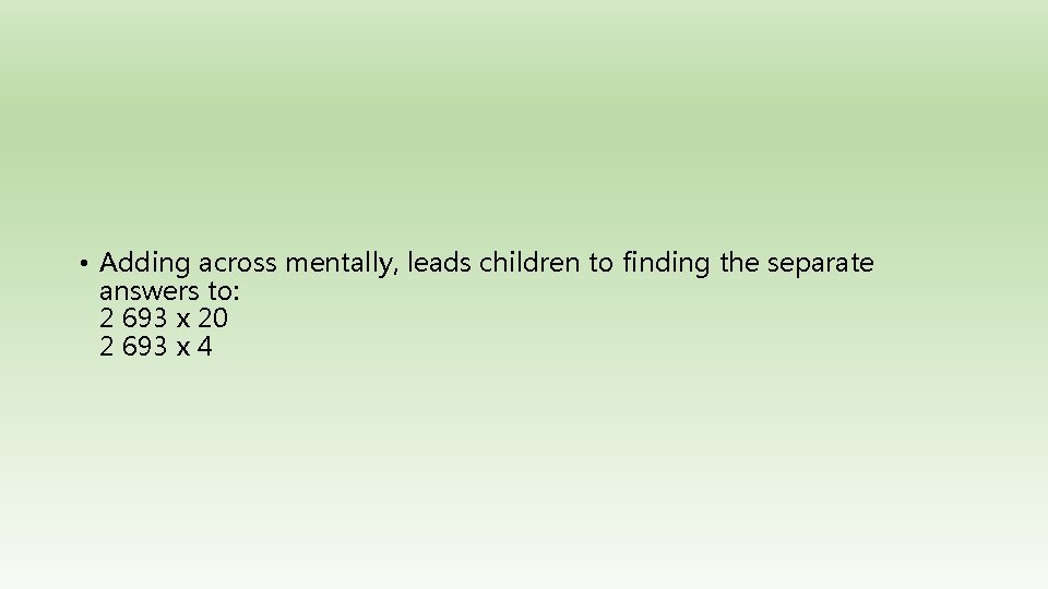  • Adding across mentally, leads children to finding the separate answers to: 2