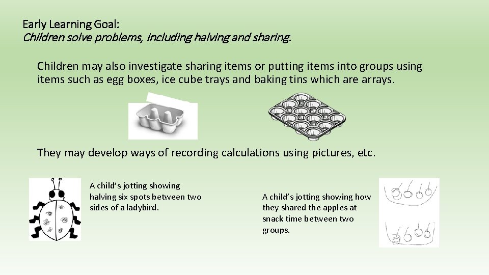 Early Learning Goal: Children solve problems, including halving and sharing. Children may also investigate