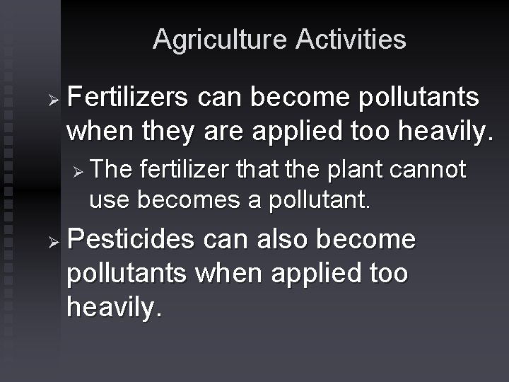 Agriculture Activities Ø Fertilizers can become pollutants when they are applied too heavily. Ø