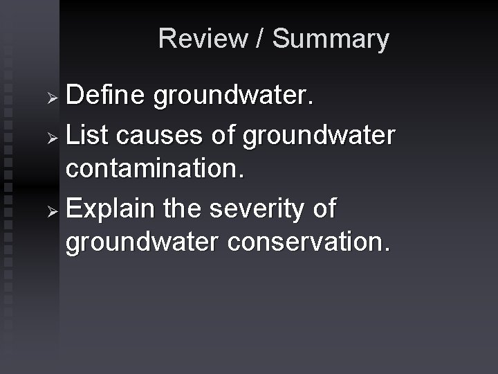Review / Summary Define groundwater. Ø List causes of groundwater contamination. Ø Explain the