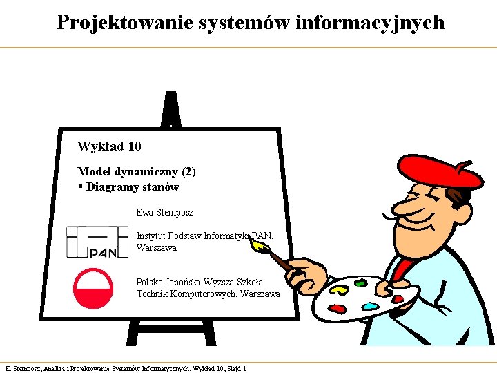 Projektowanie systemów informacyjnych Wykład 10 Model dynamiczny (2) § Diagramy stanów Ewa Stemposz Instytut