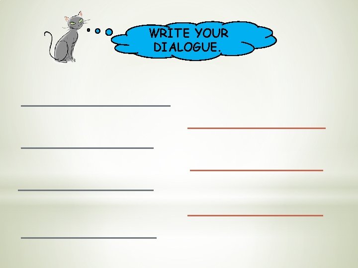 WRITE YOUR DIALOGUE. 