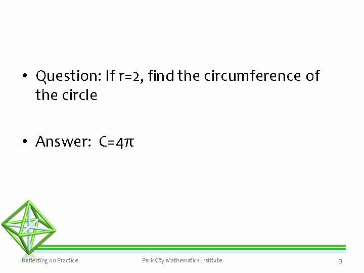  • Question: If r=2, find the circumference of the circle • Answer: C=4π