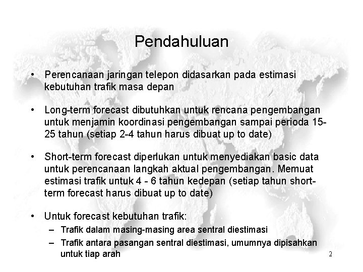 Pendahuluan • Perencanaan jaringan telepon didasarkan pada estimasi kebutuhan trafik masa depan • Long-term