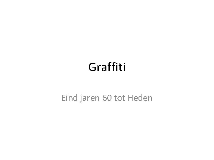 Graffiti Eind jaren 60 tot Heden 