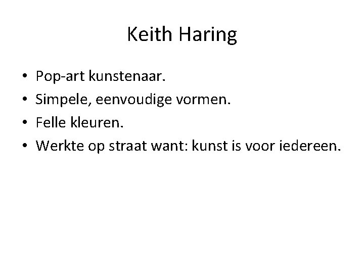 Keith Haring • • Pop-art kunstenaar. Simpele, eenvoudige vormen. Felle kleuren. Werkte op straat