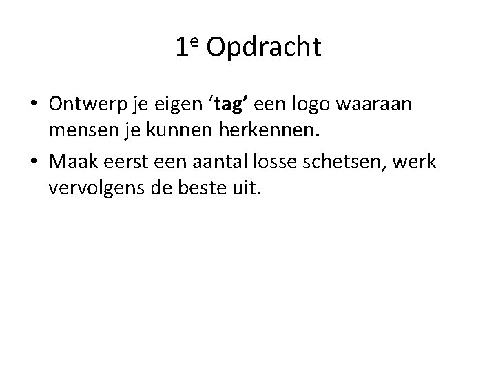 1 e Opdracht • Ontwerp je eigen ‘tag’ een logo waaraan mensen je kunnen