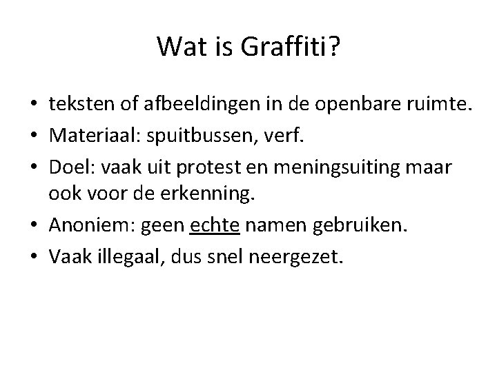 Wat is Graffiti? • teksten of afbeeldingen in de openbare ruimte. • Materiaal: spuitbussen,