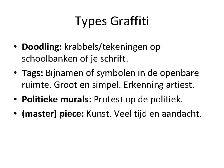 Types Graffiti • Doodling: krabbels/tekeningen op schoolbanken of je schrift. • Tags: Bijnamen of