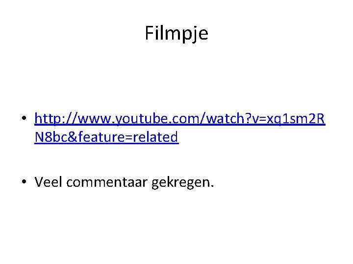 Filmpje • http: //www. youtube. com/watch? v=xq 1 sm 2 R N 8 bc&feature=related