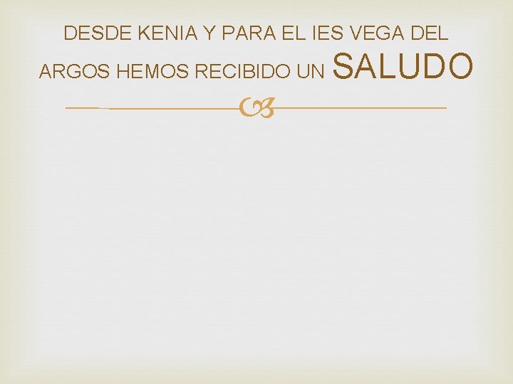 DESDE KENIA Y PARA EL IES VEGA DEL ARGOS HEMOS RECIBIDO UN SALUDO 