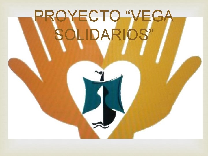 PROYECTO “VEGA SOLIDARIOS” 