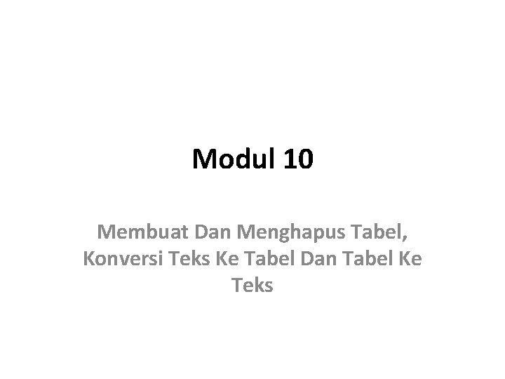 Modul 10 Membuat Dan Menghapus Tabel, Konversi Teks Ke Tabel Dan Tabel Ke Teks