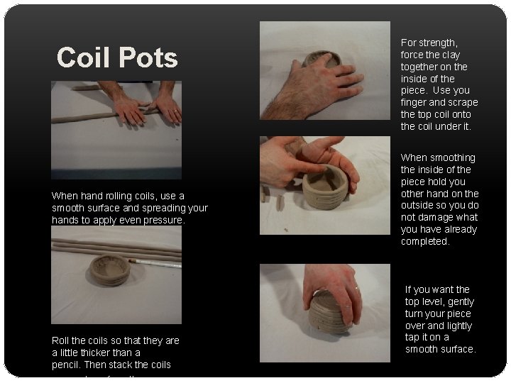 Coil Pots When hand rolling coils, use a smooth surface and spreading your hands