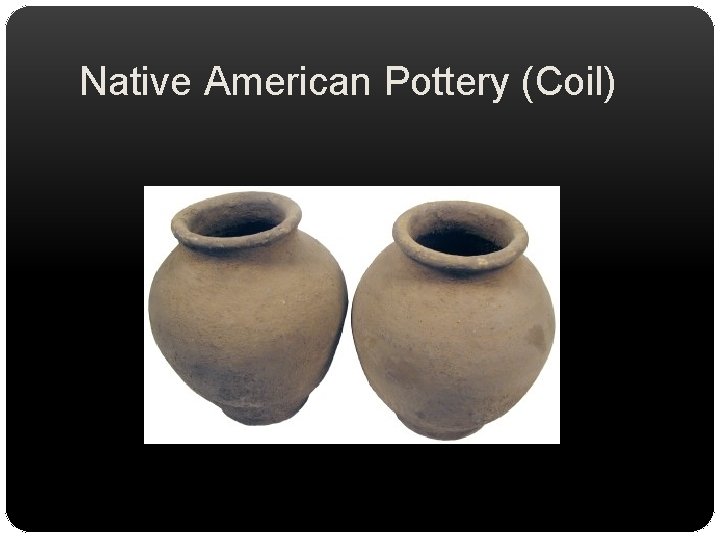 Native American Pottery (Coil) 