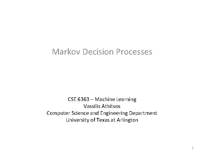 Markov Decision Processes CSE 6363 – Machine Learning Vassilis Athitsos Computer Science and Engineering
