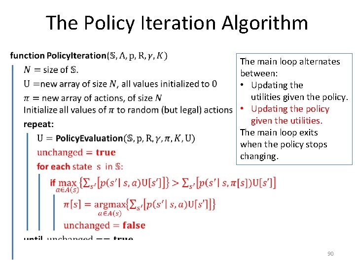 The Policy Iteration Algorithm • The main loop alternates between: • Updating the utilities
