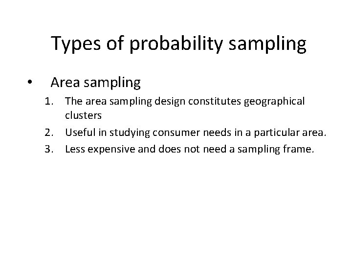 Types of probability sampling • Area sampling 1. The area sampling design constitutes geographical