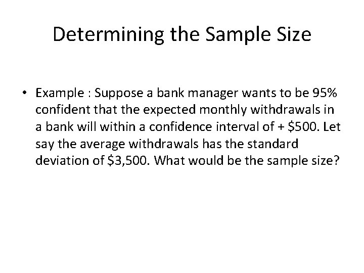 Determining the Sample Size • Example : Suppose a bank manager wants to be