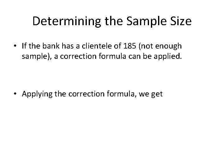 Determining the Sample Size • If the bank has a clientele of 185 (not