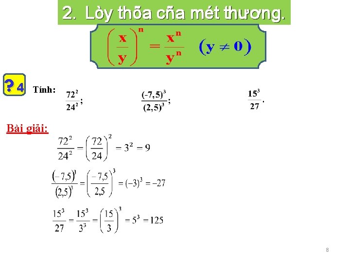 2. Lòy thõa cña mét thương. ? 4 Tính: Bài giải: 8 