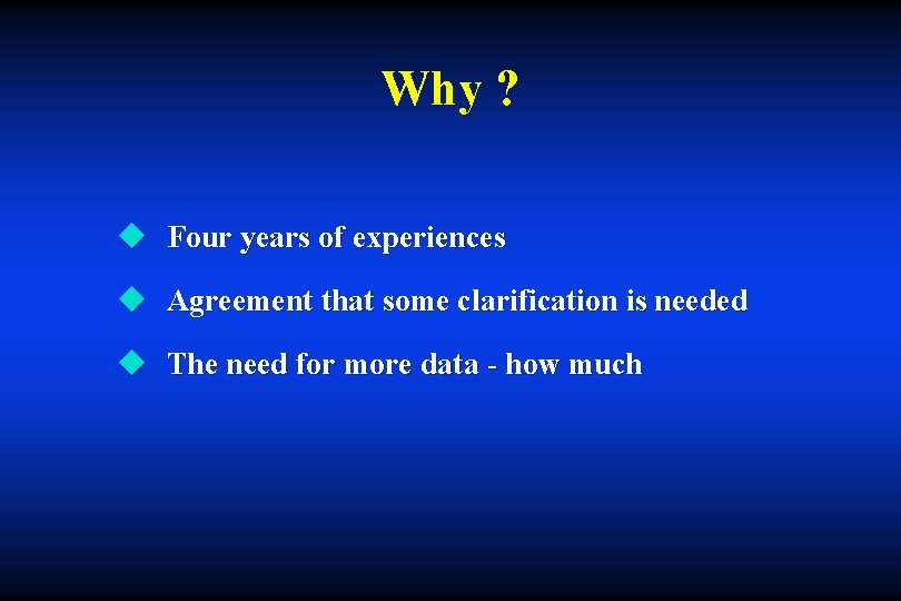 Why ? u Four years of experiences u Agreement that some clarification is needed