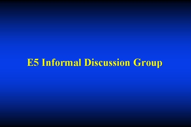 E 5 Informal Discussion Group 
