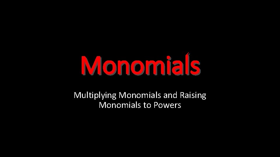 Monomials Multiplying Monomials and Raising Monomials to Powers 