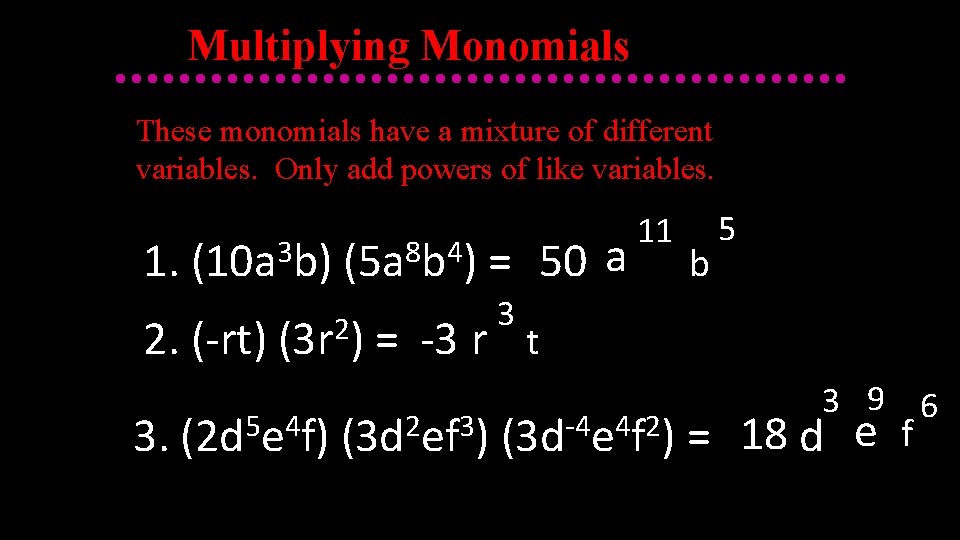 Multiplying Monomials These monomials have a mixture of different variables. Only add powers of