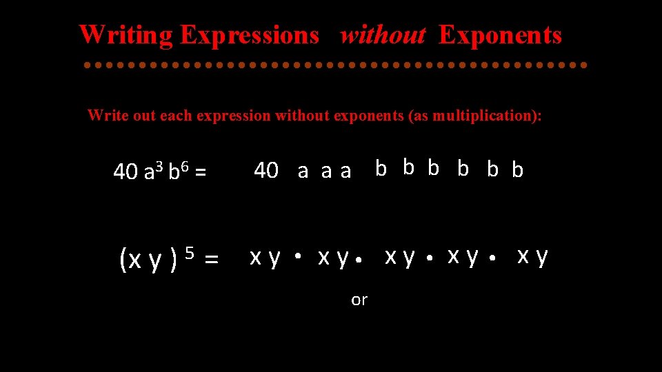 Writing Expressions without Exponents Write out each expression without exponents (as multiplication): 40 a