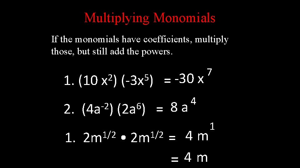 Multiplying Monomials If the monomials have coefficients, multiply those, but still add the powers.