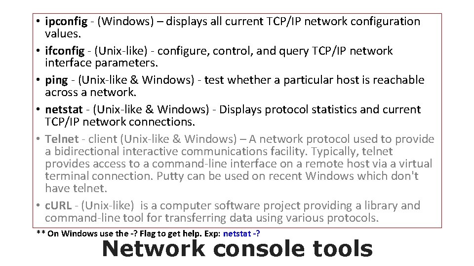  • ipconfig - (Windows) – displays all current TCP/IP network configuration values. •