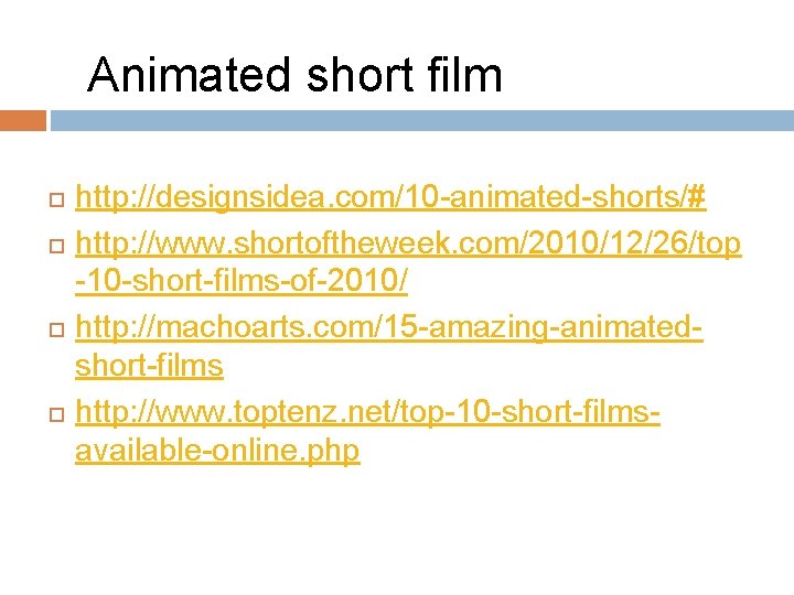 Animated short film http: //designsidea. com/10 -animated-shorts/# http: //www. shortoftheweek. com/2010/12/26/top -10 -short-films-of-2010/ http:
