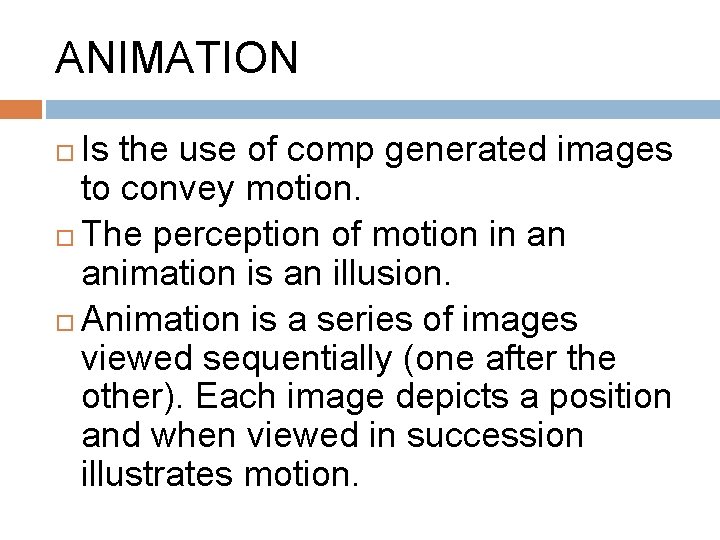 ANIMATION Is the use of comp generated images to convey motion. The perception of