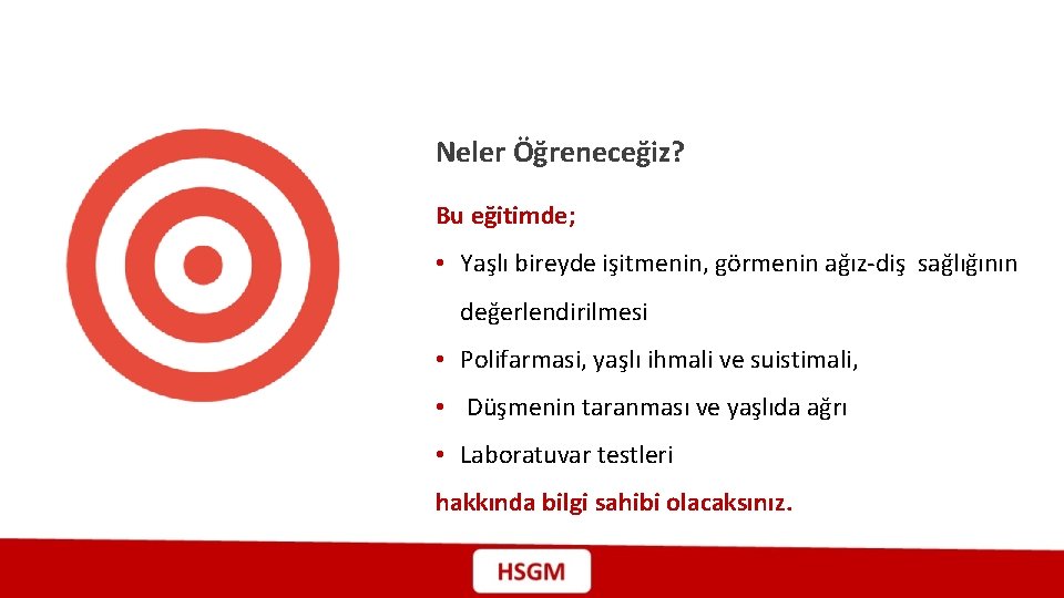 Neler Öğreneceğiz? Bu eğitimde; • Yaşlı bireyde işitmenin, görmenin ağız-diş sağlığının değerlendirilmesi • Polifarmasi,