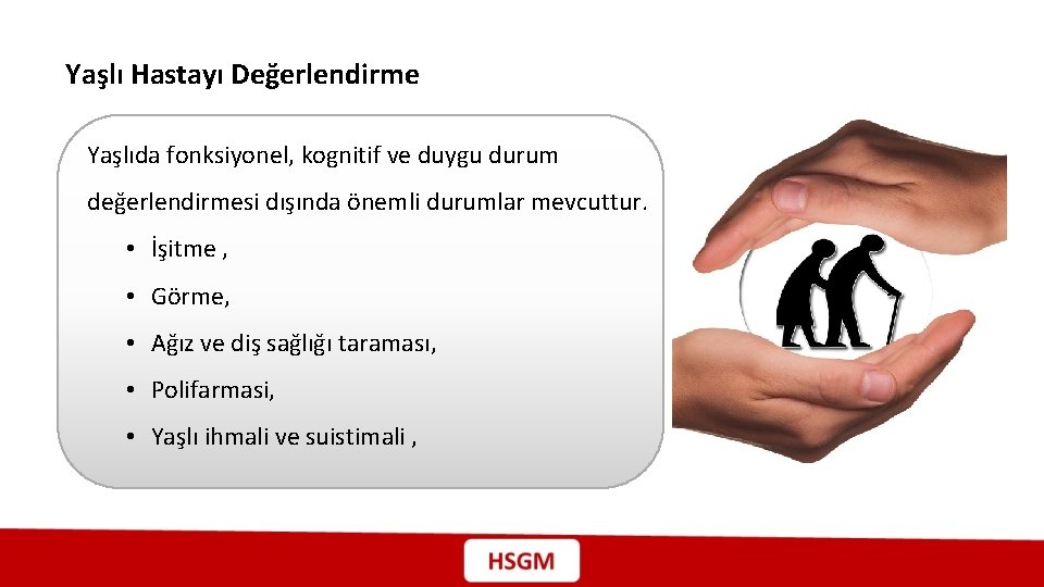 Yaşlı Hastayı Değerlendirme Yaşlıda fonksiyonel, kognitif ve duygu durum değerlendirmesi dışında önemli durumlar mevcuttur.