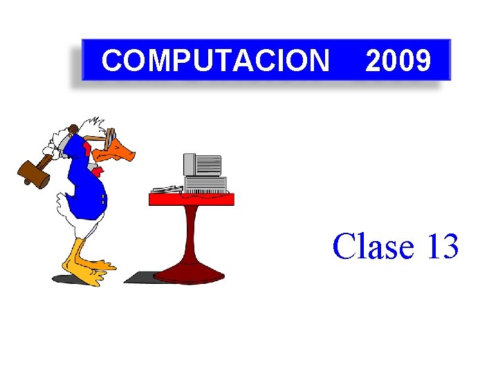 COMPUTACION 2009 Clase 13 
