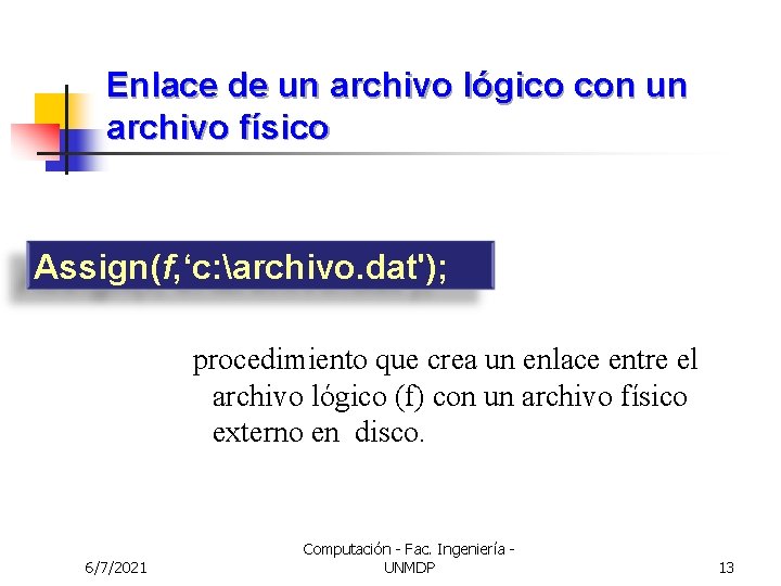 Enlace de un archivo lógico con un archivo físico Assign(f, ‘c: archivo. dat'); procedimiento