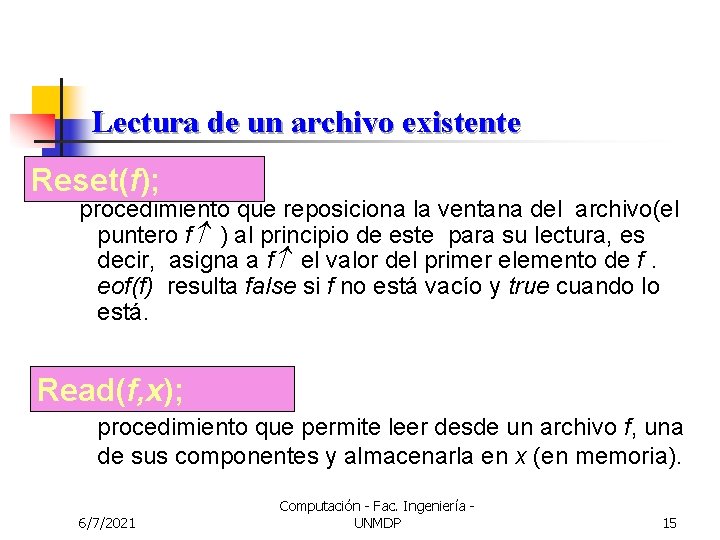 Lectura de un archivo existente Reset(f); procedimiento que reposiciona la ventana del archivo(el puntero