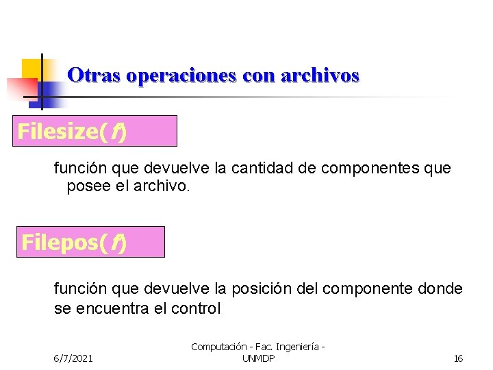 Otras operaciones con archivos Filesize(f) función que devuelve la cantidad de componentes que posee