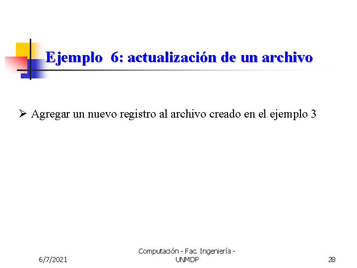 Ejemplo 6: actualización de un archivo Ø Agregar un nuevo registro al archivo creado