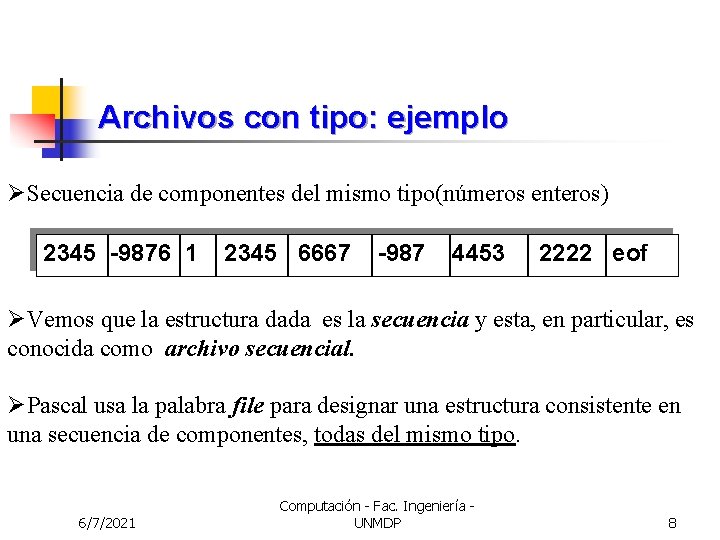 Archivos con tipo: ejemplo ØSecuencia de componentes del mismo tipo(números enteros) 2345 -9876 1