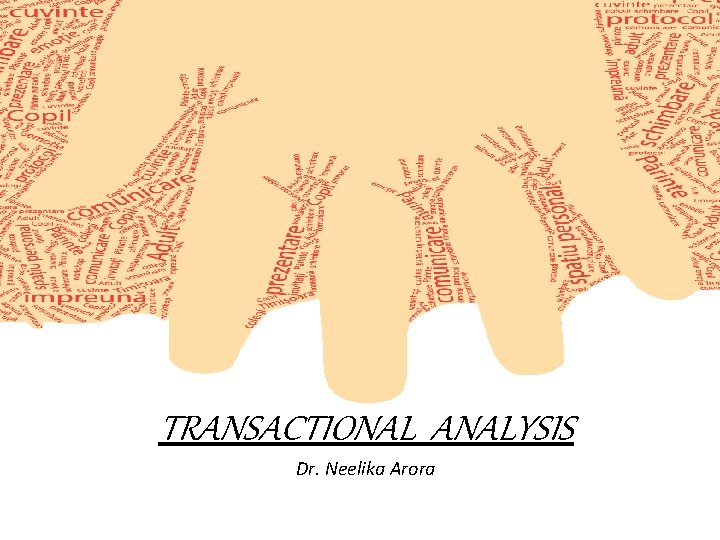 TRANSACTIONAL ANALYSIS Dr. Neelika Arora 