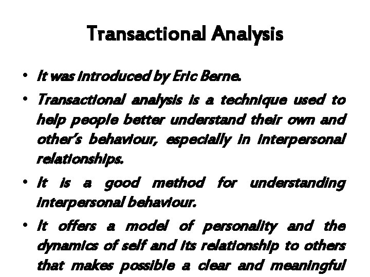 Transactional Analysis • It was introduced by Eric Berne. • Transactional analysis is a