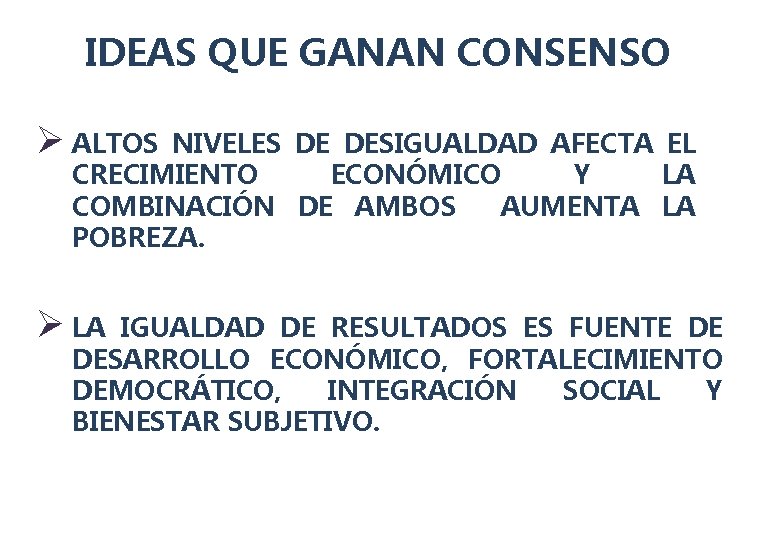 IDEAS QUE GANAN CONSENSO Ø ALTOS NIVELES DE DESIGUALDAD AFECTA EL CRECIMIENTO ECONÓMICO Y