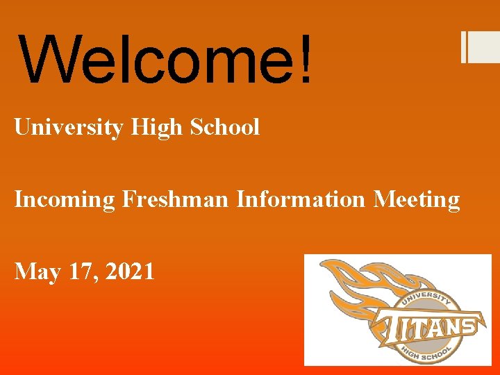 Welcome! University High School Incoming Freshman Information Meeting May 17, 2021 