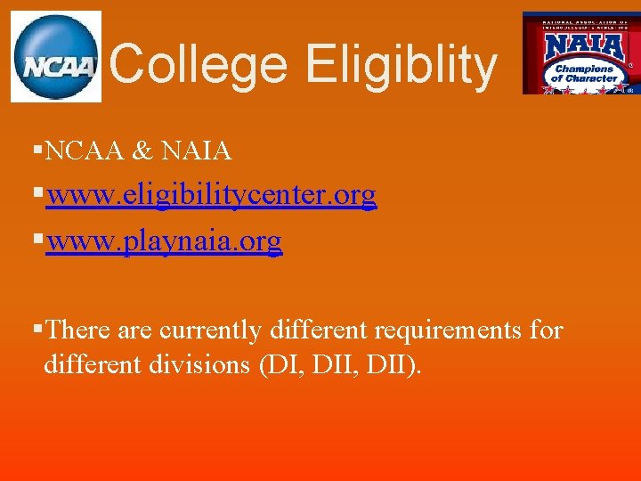 College Eligiblity §NCAA & NAIA §www. eligibilitycenter. org §www. playnaia. org §There are currently